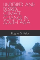 UNDESIRED AND DESIRED: CLIMATE CHANGE IN SOUTH ASIA B08GRDQ6KB Book Cover