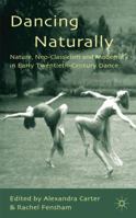 Dancing Naturally: Nature, Neo-Classicism and Modernity in Early Twentieth-Century Dance 0230278442 Book Cover