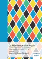 La Résilience d'Arlequin: Comment révéler vos potentiels pour devenir le maître du Je 2383519537 Book Cover