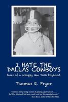 I Hate the Dallas Cowboys: Tales of a Scrappy New York Boyhood 1936411350 Book Cover
