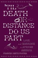 'til Death or Distance Do Us Part: Love and Marriage in African America 0199389705 Book Cover