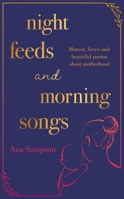 Night Feeds and Morning Songs: Honest, fierce and beautiful poems about motherhood 1398702404 Book Cover