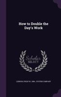 How to Double the Day's Work 1354346173 Book Cover