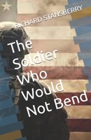 The Soldier Who Would Not Bend B0G25XQRJ3 Book Cover