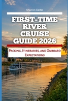 First-Time River Cruise Guide 2026: Packing, Itineraries, and Onboard Expectations (2026 Travel, Vacation and Tour Guides) B0H441L1C1 Book Cover