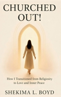 Churched Out!: How I transitioned from religiosity to Love and Inner peace B0GGWDS5Q5 Book Cover