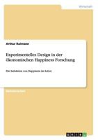 Experimentelles Design in der �konomischen Happiness Forschung: Die Induktion von Happiness im Labor 3656963754 Book Cover