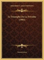 Le Triomphe De La Frivolite (1903) 1246463954 Book Cover