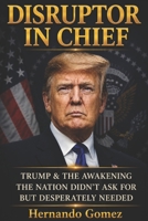 DISRUPTOR IN CHIEF Trump & The Awakening The Nation Didn’t Ask For But Desperately Needed (Other Books By HG) B0GFDBVJ8J Book Cover