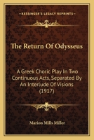 The Return of Odysseus; A Greek Choric Play in Two Continuous Acts, Separated by an Interlude of VIS 1163888664 Book Cover