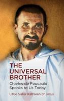 The Universal Brother: Charles de Foucauld speaks to us today 1565486463 Book Cover