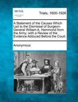 A Statement of the Causes Which Led to the Dismissal of Surgeon-General William A. Hammond from the Army; with a Review of the Evidence Adduced Before the Court. 1275117678 Book Cover