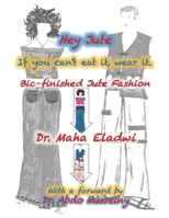 Hey Jute If you can’t eat it, wear it. Bio-finished Jute Fashion B08ZW85MBF Book Cover