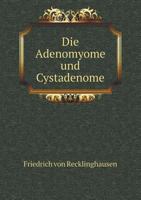 Die Adenomyome und Cystadenome der Uterus- und Tubenwandung: Ihre Abkunft von Resten des Wolff'schen Körpers 1147306206 Book Cover