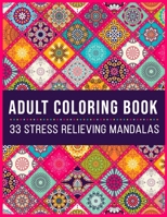 Adult Coloring Book 33 Stress Relieving Mandalas: Antistress Coloring Book for Adults & Teens Big Mandala Coloring Book for Adults 33 Images For Stress Management, Relief and Art Color Therapy, Sketch B084DFYQGW Book Cover