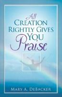 All Creation Rightly Gives You Praise 1597814881 Book Cover