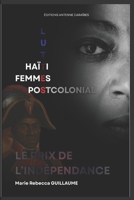 Le Prix de l’Indépendance; Haïti, femmes et luttes postcoloniales: Essai sur le rôle des anciens colons dans la mise en place d’un système esclavagiste en Haïti après 1804 et 1915 B0FY5PQ5GB Book Cover
