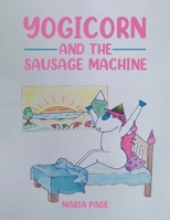 Yogicorn and the Sausage Machine 1528982169 Book Cover
