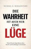 Die Wahrheit ist auch nur eine Lüge: Wenn KI und Algorithmen über Macht und Erzählungen entscheiden (German Edition) 3819212426 Book Cover