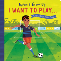 When I Grow Up: I Want to Play …: With 30 fun-filled flaps 1680106503 Book Cover