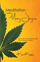 Meditation with Mary Jayne: How I Lost One Hundred Pounds with Marijuana Therapy 1452577471 Book Cover