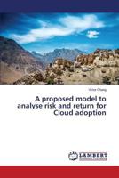 A proposed model to analyse risk and return for Cloud adoption 3659587699 Book Cover