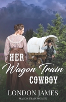 Her Wagon Train Cowboy B0BF9T24D6 Book Cover