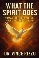 What the Spirit Does: 33 Ways the Holy Ghost Moves in Your Life Today B0FKBPZMQW Book Cover