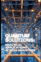 Quantum Solutions: Practical Applications across Industries B0DS75BH7C Book Cover