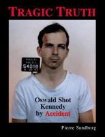 Tragic Truth: Oswald Shot Kennedy by Accident 1523716606 Book Cover