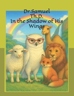 Dr. Samuel Th.D.: In the Shadow of His Wings B0F4P9GX1R Book Cover