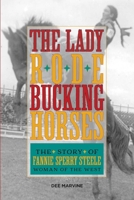 The Lady Rode Bucking Horses: The Story of Fannie Sperry Steele, Woman of the West 0762731338 Book Cover