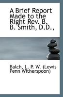 A Brief Report Made to the Right Rev. B. B. Smith, D.D., 1113549939 Book Cover