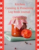 Kitchen Canning & Preserving Log Book Journal: Record Keeping for Consistent Canning Pickling and Preserving Season after Season 1688447296 Book Cover