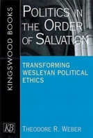 Politics in the Order of Salvation: Transforming Wesleyan Political Ethics 0687316901 Book Cover