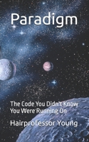 Paradigm: The Code You Didn't Know You Were Running On B0FKNC2YH6 Book Cover