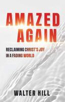 Amazed Again: Reclaiming Christ’s Joy in a Fading World 1612063365 Book Cover