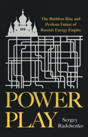 Power Play: The Ruthless Rise and Perilous Future of Russia’s Energy Empire 154170391X Book Cover