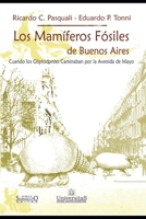 Los Mam�feros F�siles de Buenos Aires: Cuando los Gliptodontes Caminaban por la Avenida de Mayo B092P78SF3 Book Cover