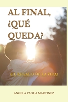 AL FINAL, ¿QUÉ QUEDA?: ¡EL REGALO DE LA VIDA! B085KT94YT Book Cover