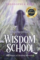 TheoSophia's Wisdom School: The Magic of Healing Revealed B0CWNRKG8M Book Cover