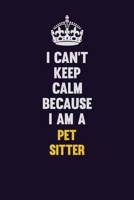I can't Keep Calm Because I Am A Pet Sitter: Motivational and inspirational career blank lined gift notebook with matte finish 1698892268 Book Cover