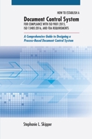 How to Establish a Document Control System for Compliance with ISO 9001:2015, ISO 13485:2016, and FDA Requirements: A Comprehensive Guide to Designing a Process-Based Document Control System 0873899172 Book Cover