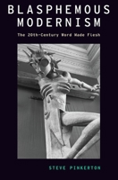 Blasphemous Modernism: The 20th-Century Word Made Flesh 0197523250 Book Cover