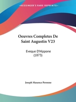 Oeuvres Completes De Saint Augustin V23: Eveque D'Hippone (1873) 1166806111 Book Cover