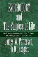 Esochology and the Purpose of Life: With an Introduction To: The Liberal Mind Syndrome or Lmsyn 161582619X Book Cover