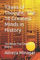 Titans of Thought: The 10 Greatest Minds in History: The Minds That Shaped Our World B0DZW1Z91W Book Cover