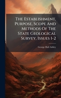 The Establishment, Purpose, Scope And Methods Of The State Geological Survey, Issues 1-2 1024789926 Book Cover