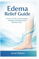Edema Relief Guide: A Practical Guide to Understanding, Managing, and Reducing Fluid Retention Safely B0GHS2LSBN Book Cover