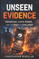 UNSEEN EVIDENCE EncroChat, State Power, and the Right to Challenge B0GSZG4Y1B Book Cover